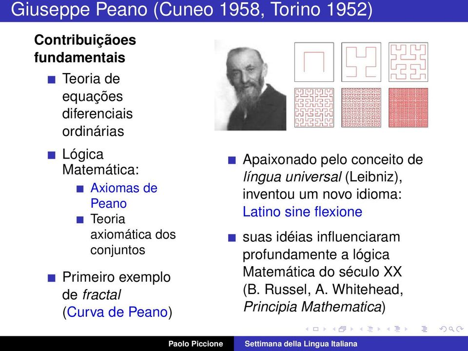 Peano) Apaixonado pelo conceito de língua universal (Leibniz), inventou um novo idioma: Latino sine flexione