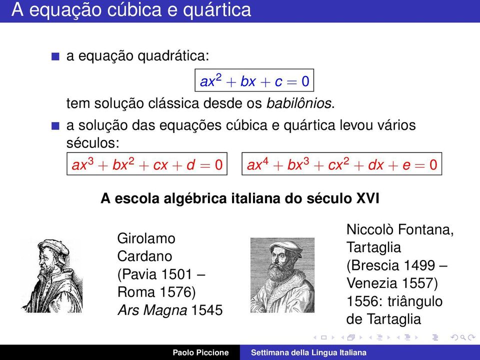 a solução das equações cúbica e quártica levou vários séculos: ax 3 + bx 2 + cx + d = 0 ax 4 + bx 3 +