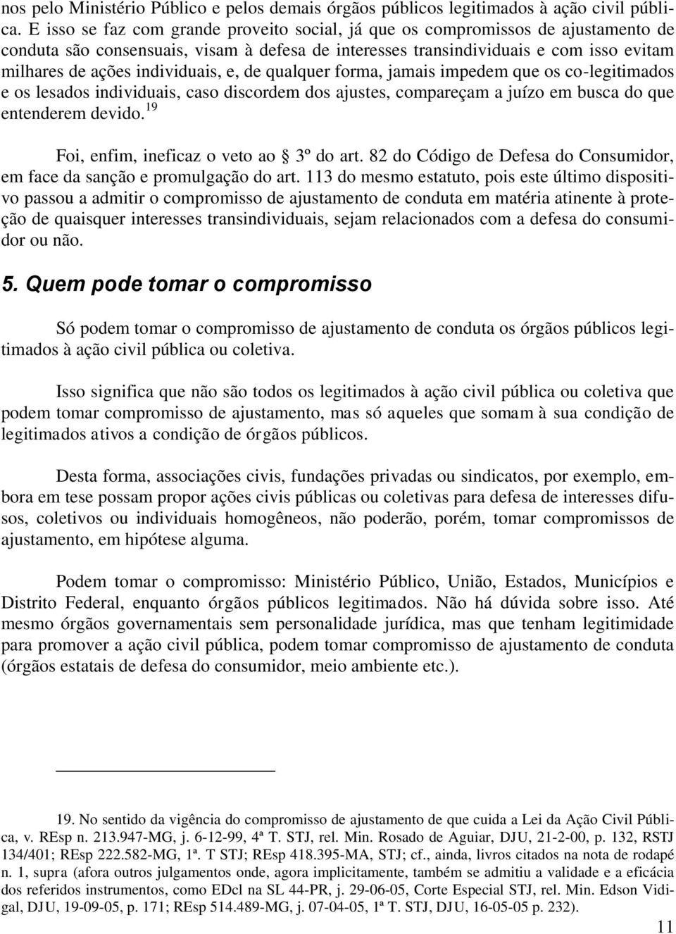 individuais, e, de qualquer forma, jamais impedem que os co-legitimados e os lesados individuais, caso discordem dos ajustes, compareçam a juízo em busca do que entenderem devido.