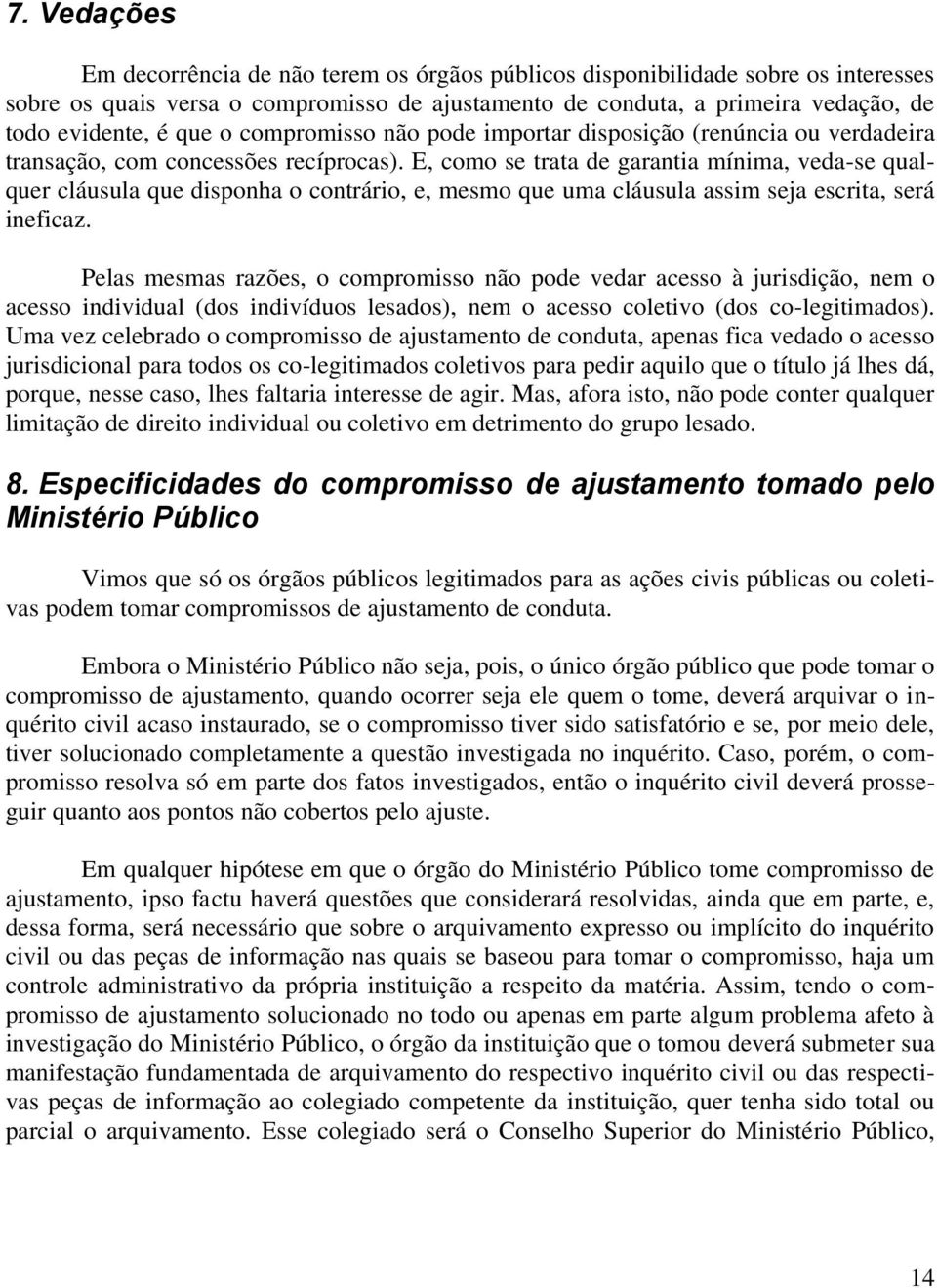 E, como se trata de garantia mínima, veda-se qualquer cláusula que disponha o contrário, e, mesmo que uma cláusula assim seja escrita, será ineficaz.