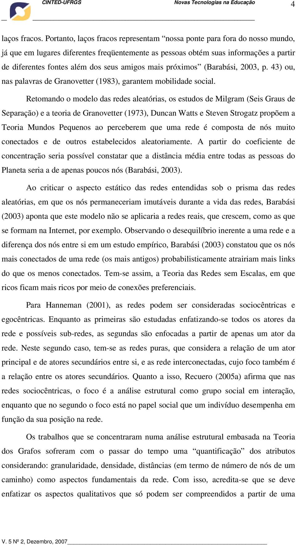 amigos mais próximos (Barabási, 2003, p. 43) ou, nas palavras de Granovetter (1983), garantem mobilidade social.