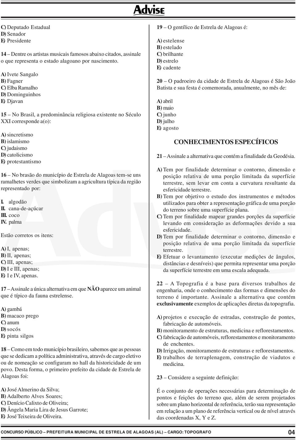 catolicismo E) protestantismo 16 No brasão do município de Estrela de Alagoas tem-se uns ramalhetes verdes que simbolizam a agricultura típica da região representado por: I. algodão II.