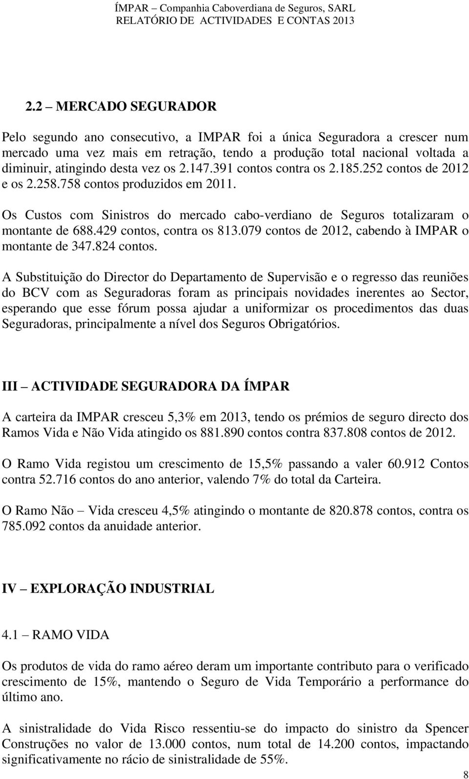 429 contos, contra os 813.079 contos de 2012, cabendo à IMPAR o montante de 347.824 contos.