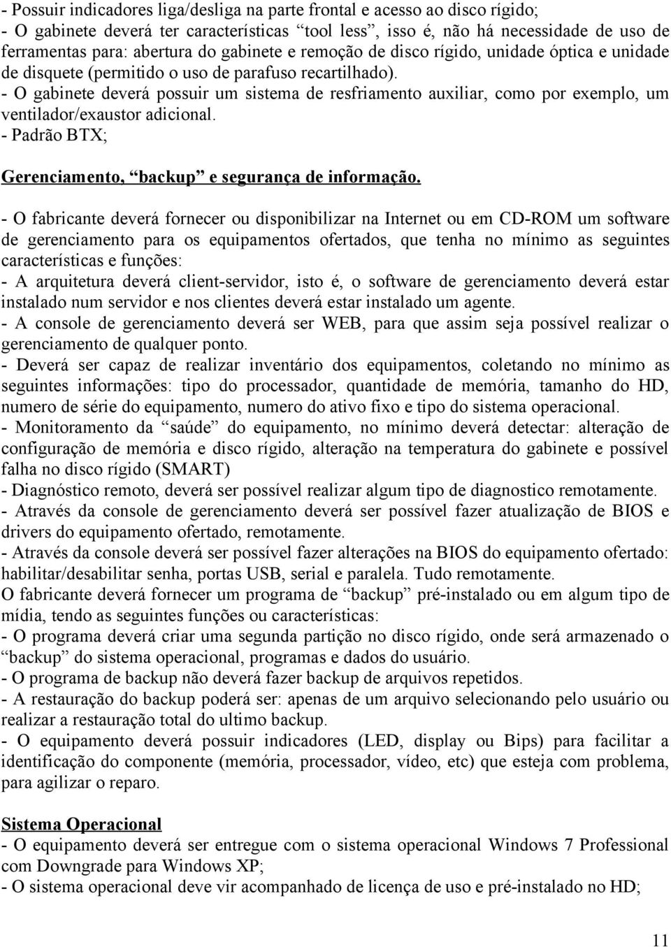 - O gabinete deverá possuir um sistema de resfriamento auxiliar, como por exemplo, um ventilador/exaustor adicional. - Padrão BTX; Gerenciamento, backup e segurança de informação.