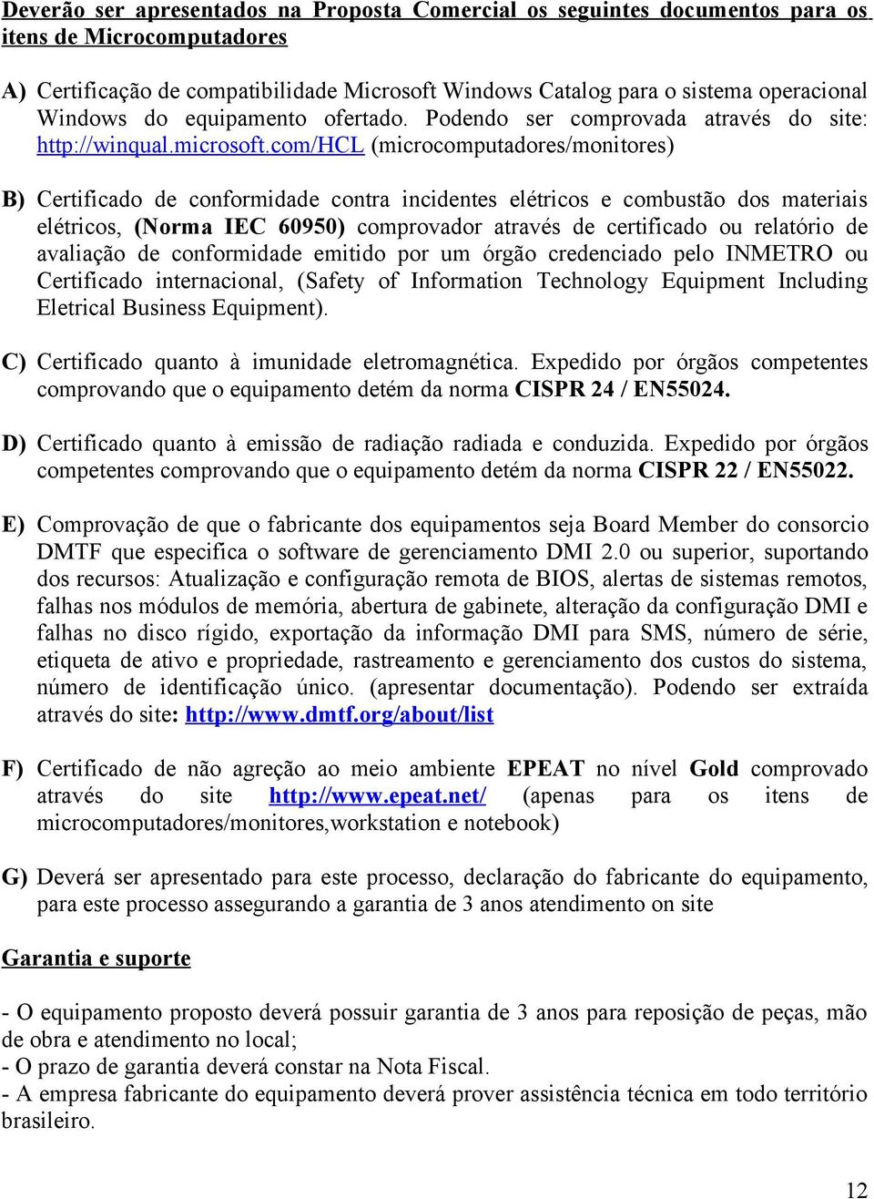 com/hcl (microcomputadores/monitores) B) Certificado de conformidade contra incidentes elétricos e combustão dos materiais elétricos, (Norma IEC 60950) comprovador através de certificado ou relatório