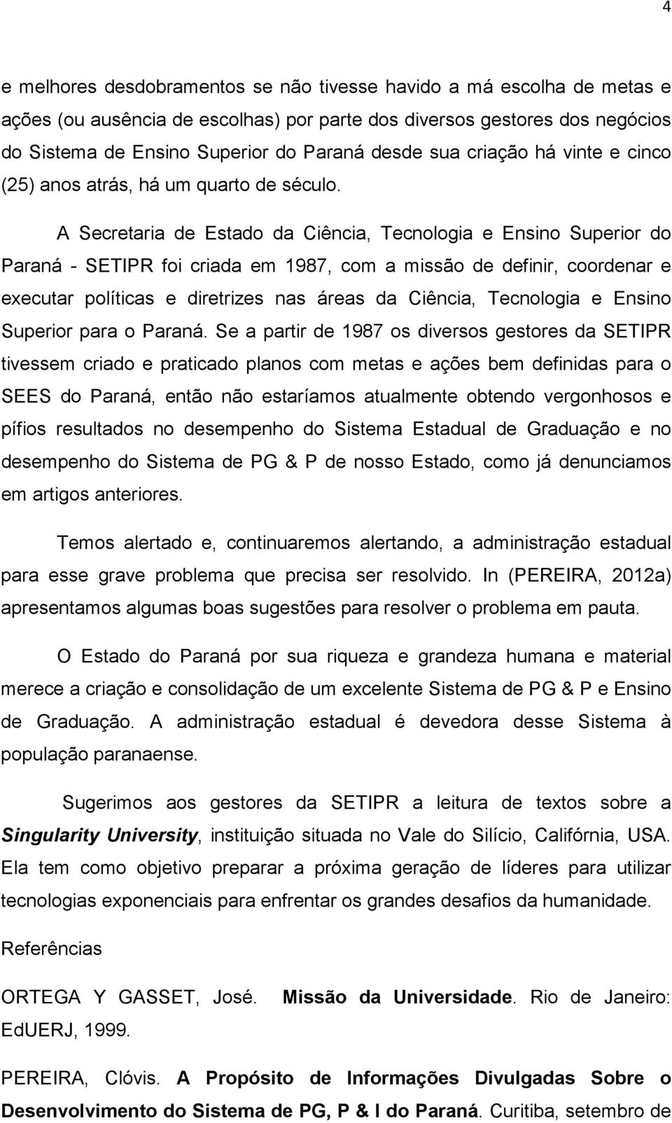 A Secretaria de Estado da Ciência, Tecnologia e Ensino Superior do Paraná - SETIPR foi criada em 1987, com a missão de definir, coordenar e executar políticas e diretrizes nas áreas da Ciência,