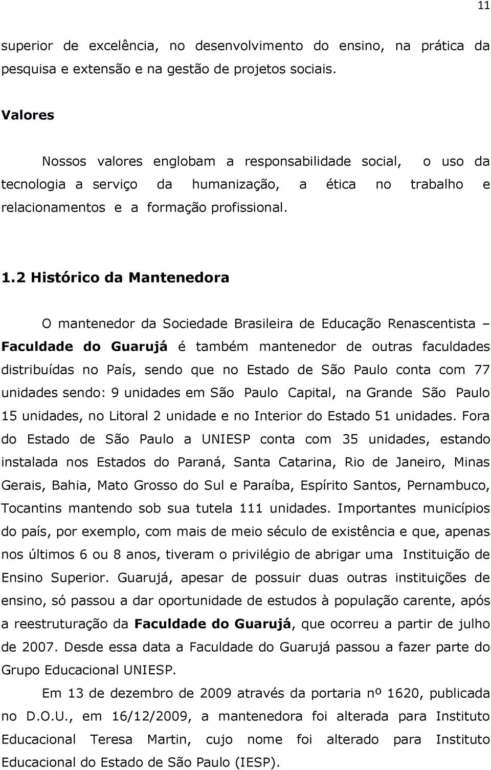 2 Histórico da Mantenedora O mantenedor da Sociedade Brasileira de Educação Renascentista Faculdade do Guarujá é também mantenedor de outras faculdades distribuídas no País, sendo que no Estado de