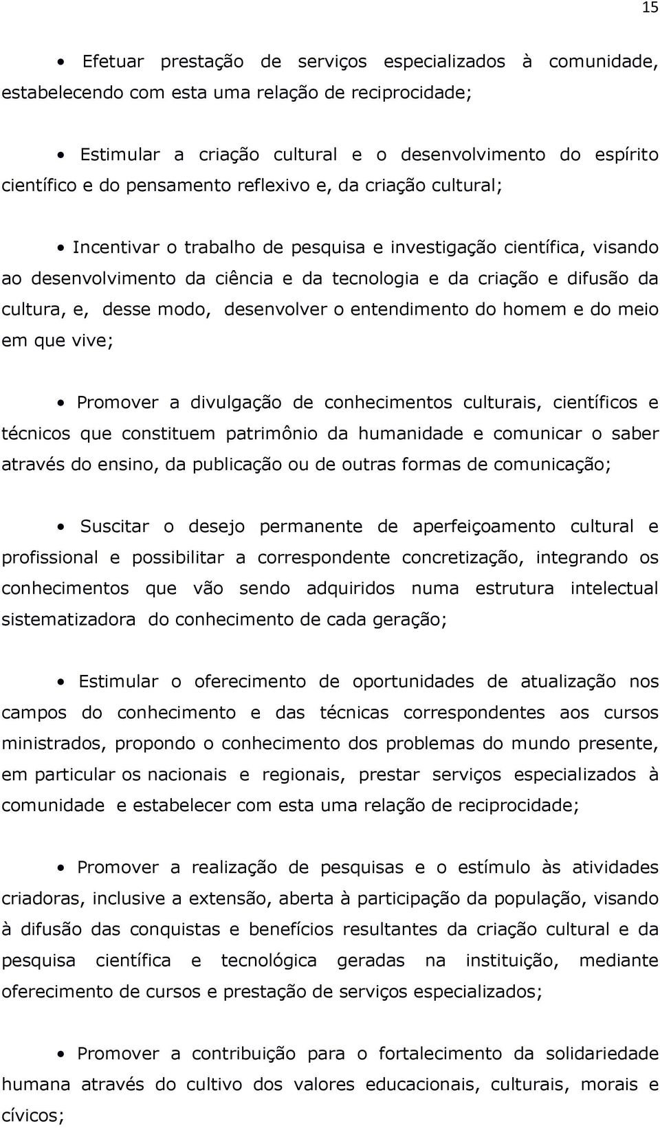 desse modo, desenvolver o entendimento do homem e do meio em que vive; Promover a divulgação de conhecimentos culturais, científicos e técnicos que constituem patrimônio da humanidade e comunicar o