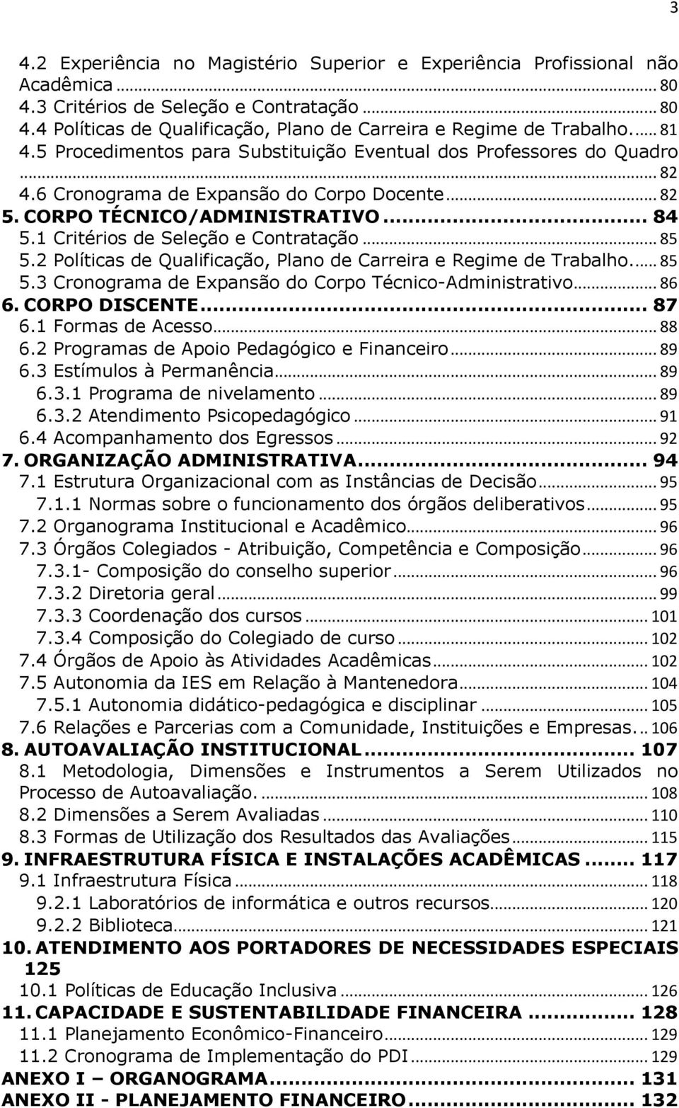 1 Critérios de Seleção e Contratação... 85 5.2 Políticas de Qualificação, Plano de Carreira e Regime de Trabalho.... 85 5.3 Cronograma de Expansão do Corpo Técnico-Administrativo... 86 6.