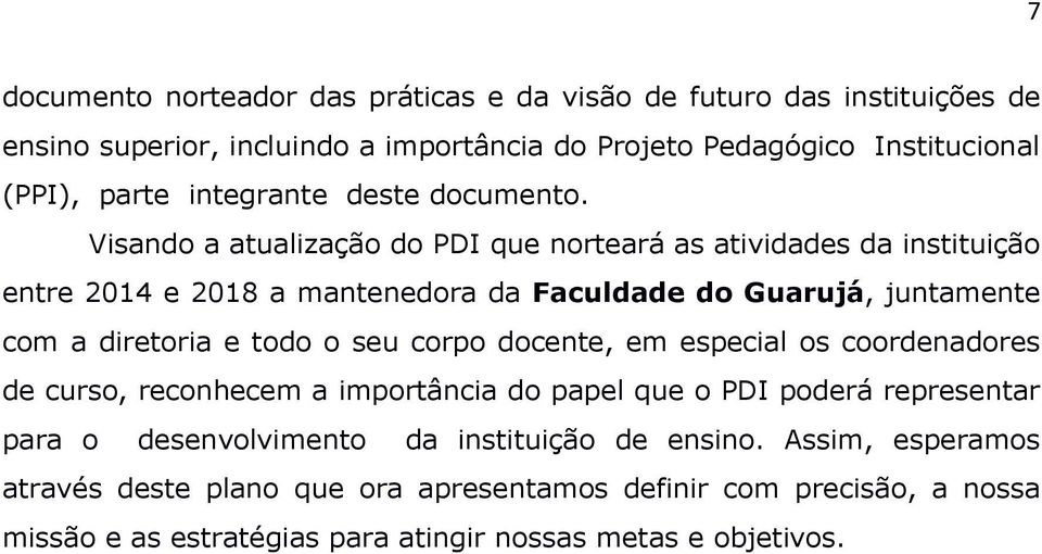 Visando a atualização do PDI que norteará as atividades da instituição entre 2014 e 2018 a mantenedora da Faculdade do Guarujá, juntamente com a diretoria e todo o seu