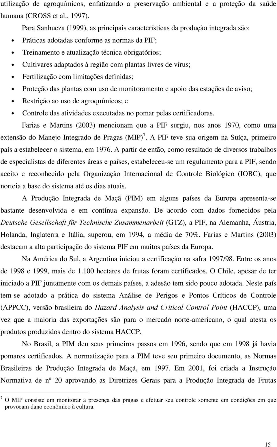 região com plantas livres de vírus; Fertilização com limitações definidas; Proteção das plantas com uso de monitoramento e apoio das estações de aviso; Restrição ao uso de agroquímicos; e Controle