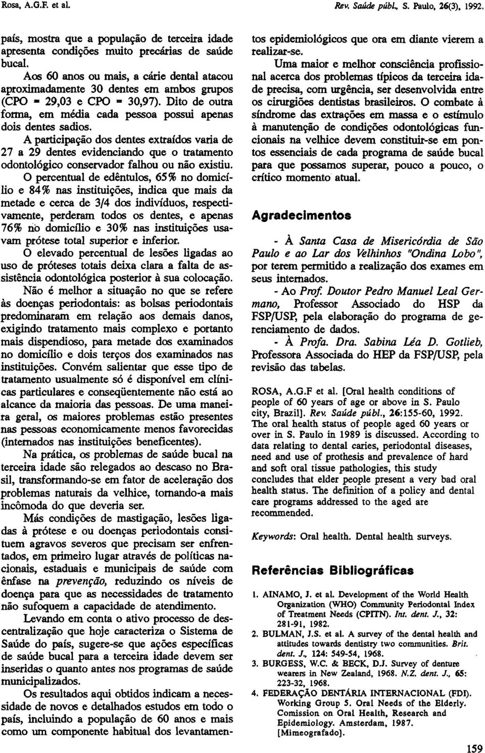 A participação dos dentes extraídos varia de 27 a 29 dentes evidenciando que o tratamento odontológico conservador falhou ou não existiu.