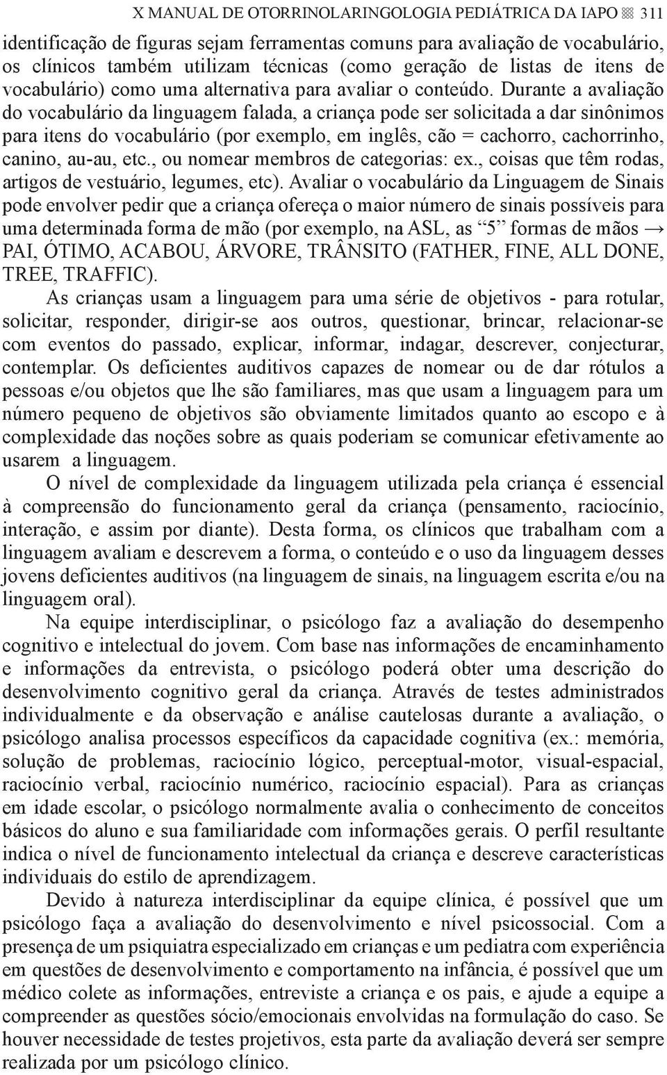 Durante a avaliação do vocabulário da linguagem falada, a criança pode ser solicitada a dar sinônimos para itens do vocabulário (por exemplo, em inglês, cão = cachorro, cachorrinho, canino, au-au,