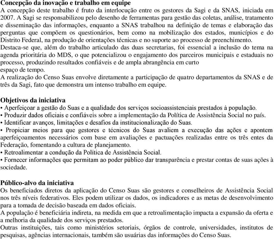 perguntas que compõem os questionários, bem como na mobilização dos estados, municípios e do Distrito Federal, na produção de orientações técnicas e no suporte ao processo de preenchimento.