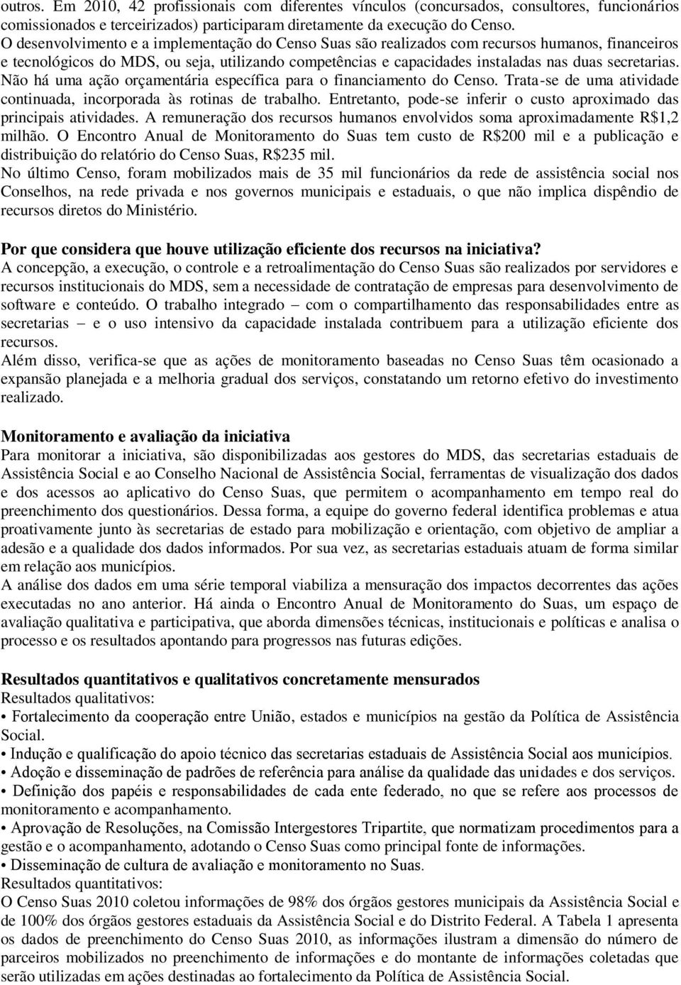 secretarias. Não há uma ação orçamentária específica para o financiamento do Censo. Trata-se de uma atividade continuada, incorporada às rotinas de trabalho.