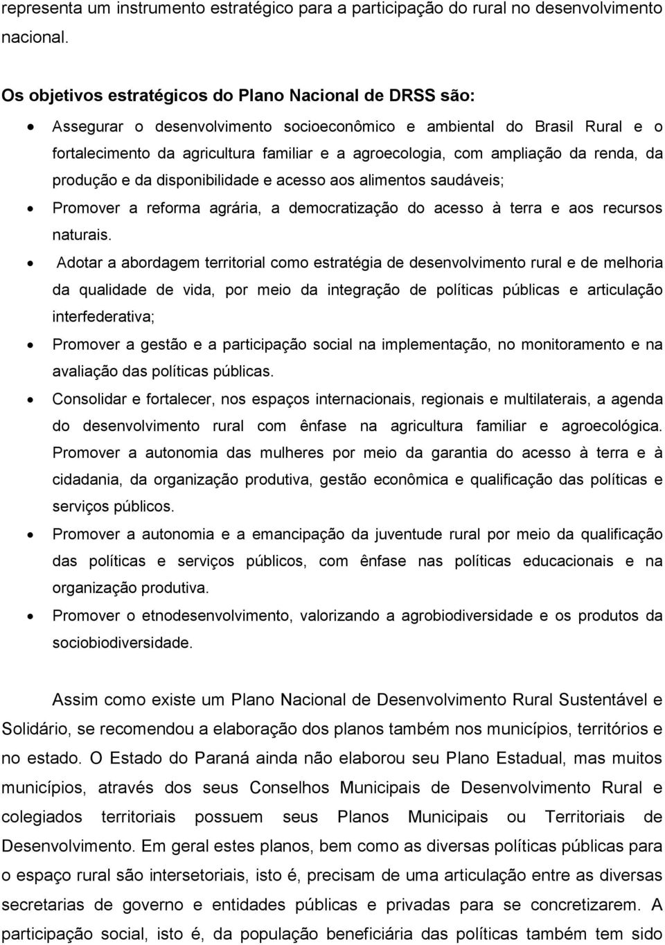 ampliação da renda, da produção e da disponibilidade e acesso aos alimentos saudáveis; Promover a reforma agrária, a democratização do acesso à terra e aos recursos naturais.