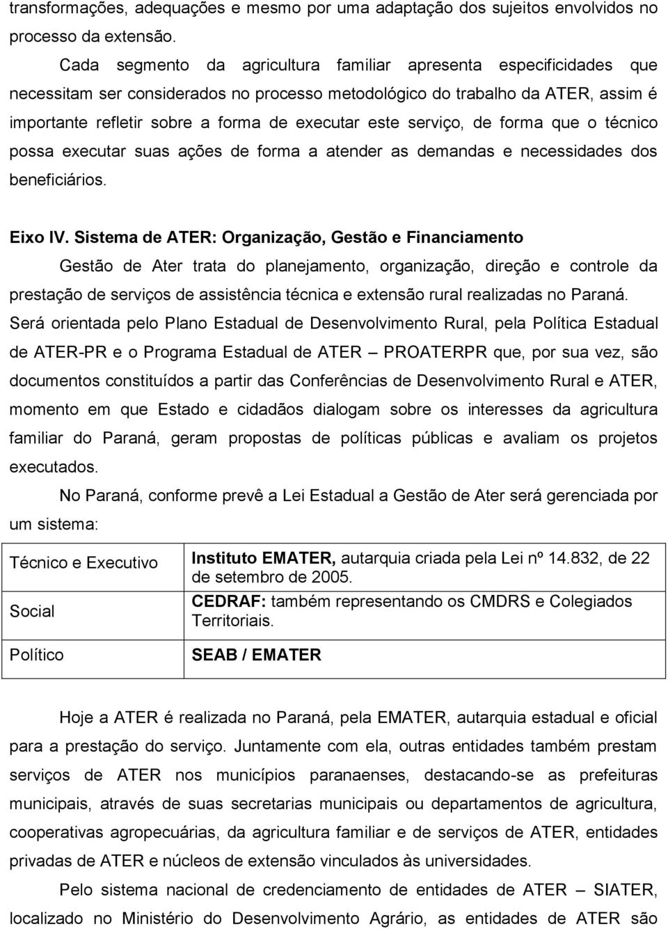 este serviço, de forma que o técnico possa executar suas ações de forma a atender as demandas e necessidades dos beneficiários. Eixo IV.