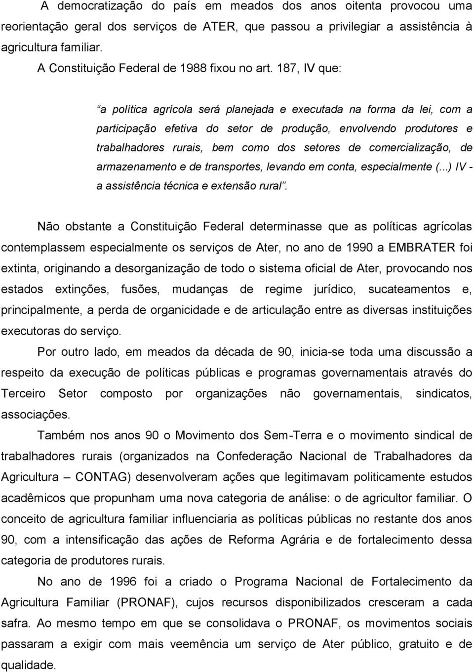 187, IV que: a política agrícola será planejada e executada na forma da lei, com a participação efetiva do setor de produção, envolvendo produtores e trabalhadores rurais, bem como dos setores de