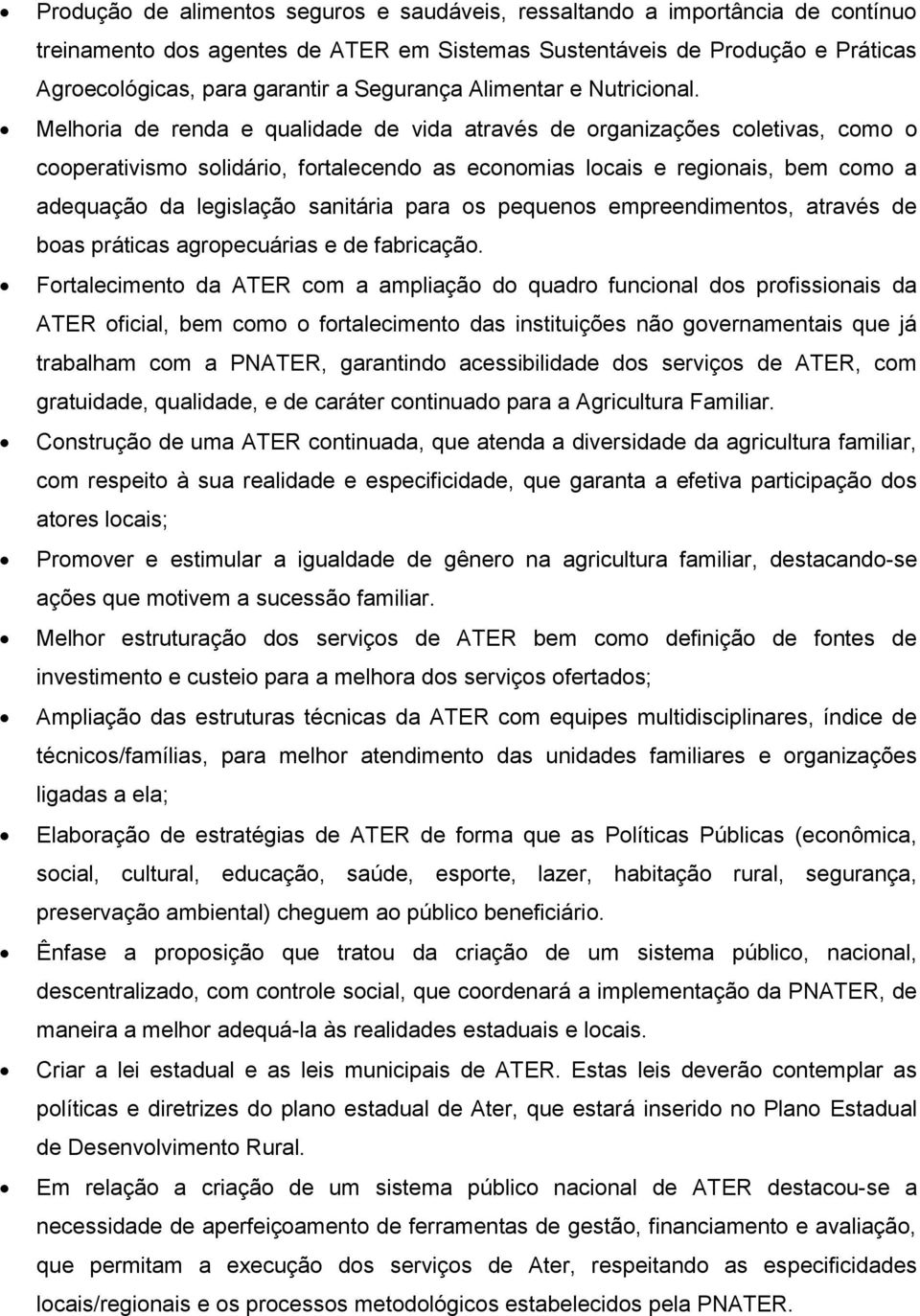 Melhoria de renda e qualidade de vida através de organizações coletivas, como o cooperativismo solidário, fortalecendo as economias locais e regionais, bem como a adequação da legislação sanitária