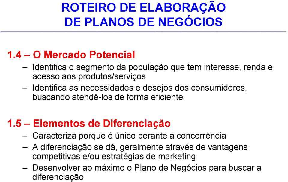 5 Elementos de Diferenciação Caracteriza porque é único perante a concorrência A diferenciação se dá, geralmente