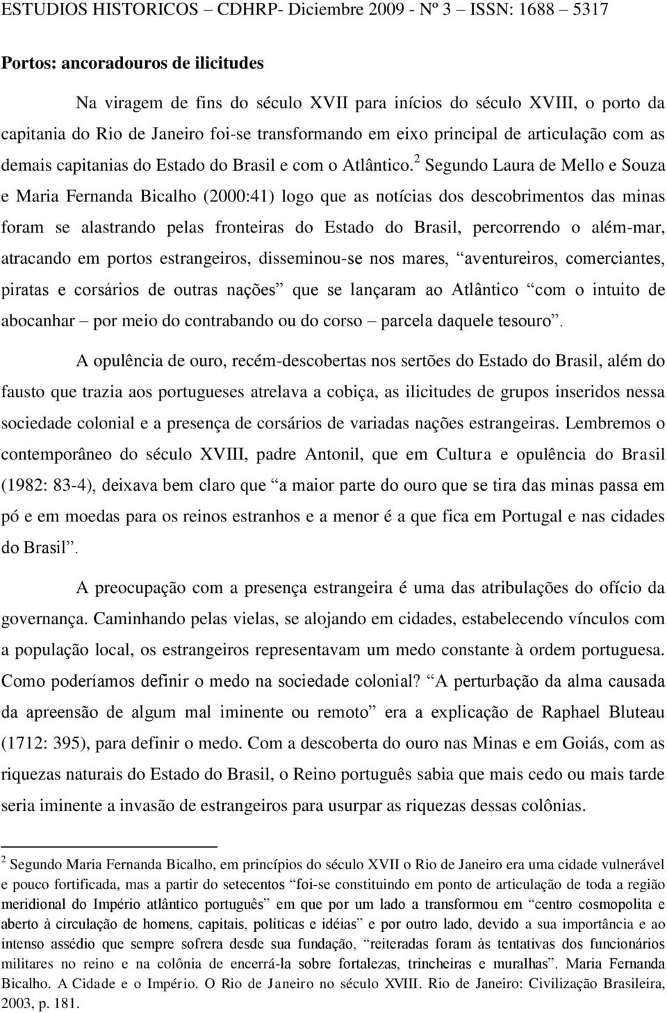 2 Segundo Laura de Mello e Souza e Maria Fernanda Bicalho (2000:41) logo que as notícias dos descobrimentos das minas foram se alastrando pelas fronteiras do Estado do Brasil, percorrendo o além-mar,