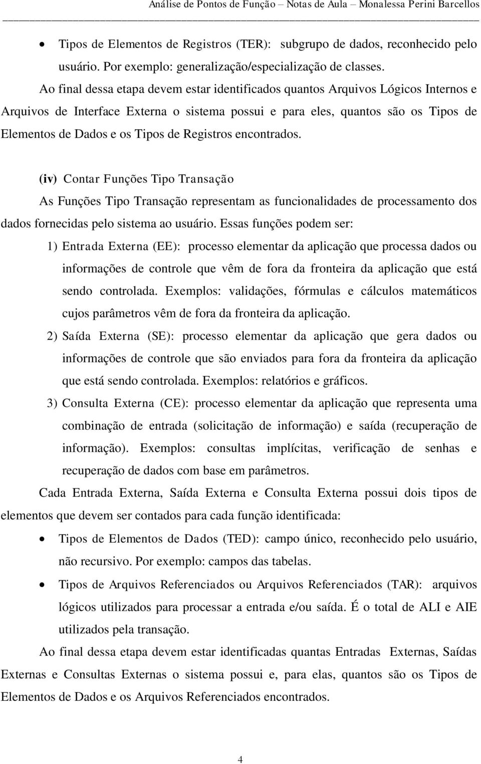 Registros encontrados. (iv) Contar Funções Tipo Transação As Funções Tipo Transação representam as funcionalidades de processamento dos dados fornecidas pelo sistema ao usuário.