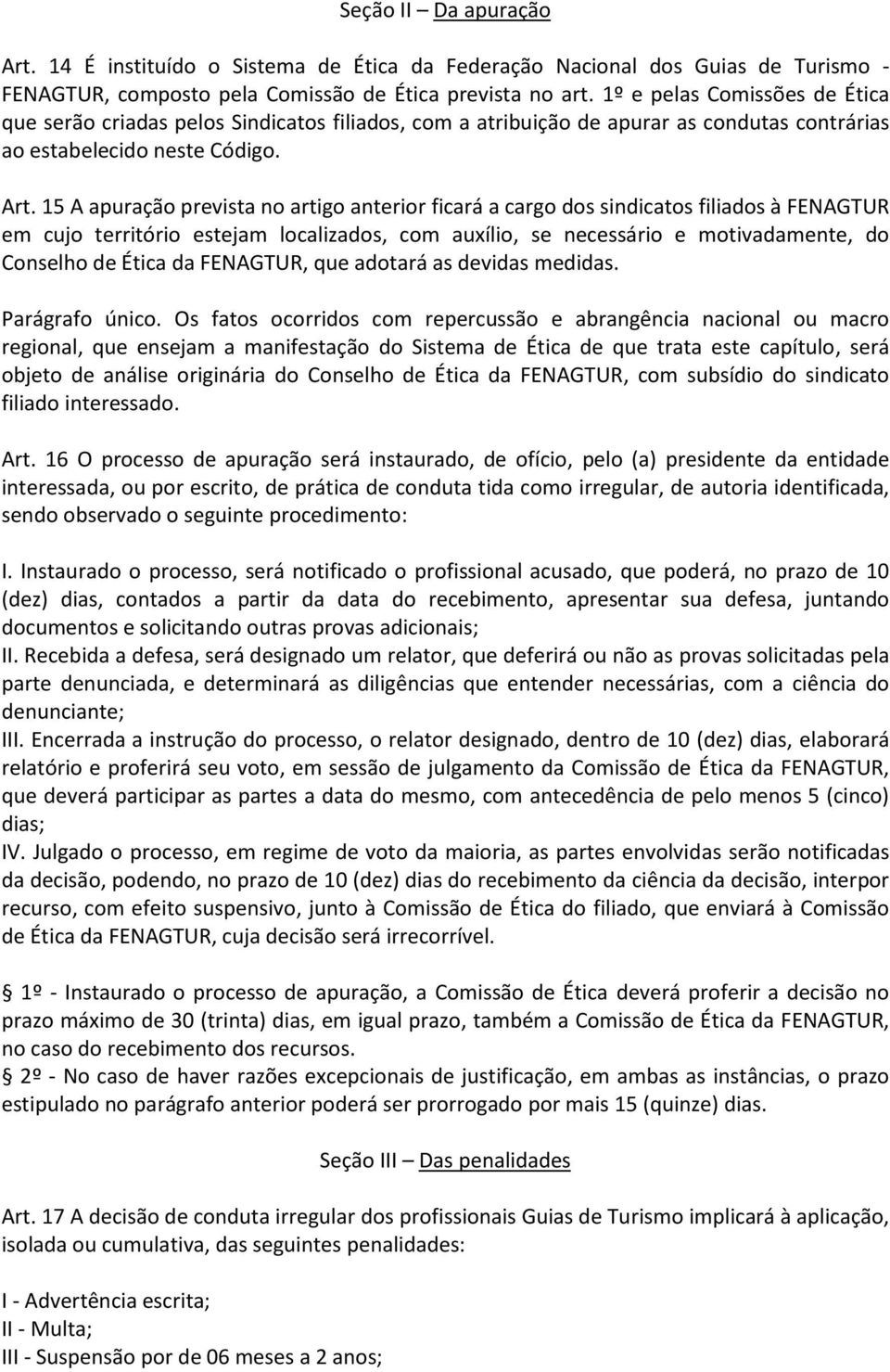 15 A apuração prevista no artigo anterior ficará a cargo dos sindicatos filiados à FENAGTUR em cujo território estejam localizados, com auxílio, se necessário e motivadamente, do Conselho de Ética da