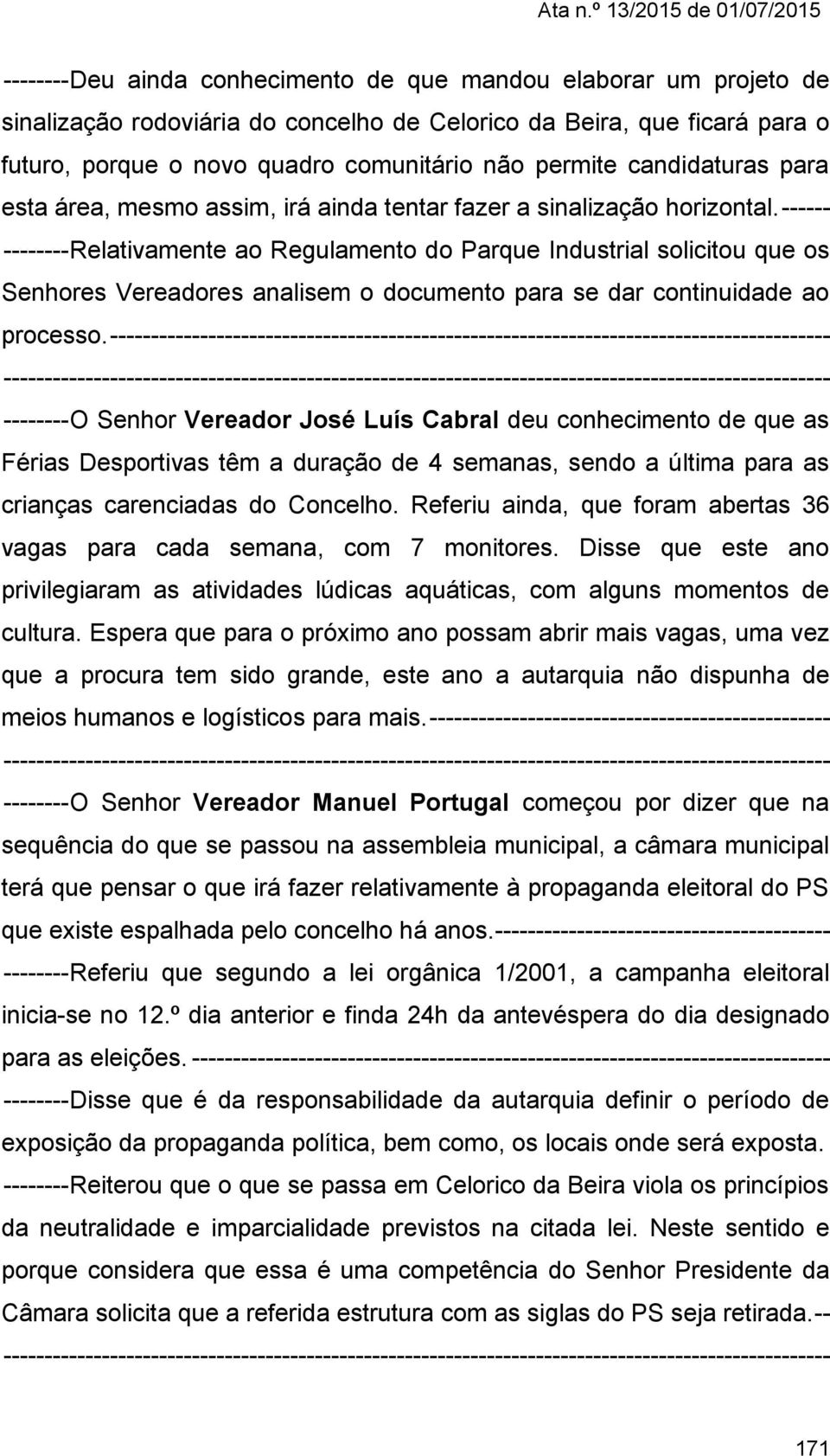 ------ -------- Relativamente ao Regulamento do Parque Industrial solicitou que os Senhores Vereadores analisem o documento para se dar continuidade ao processo.