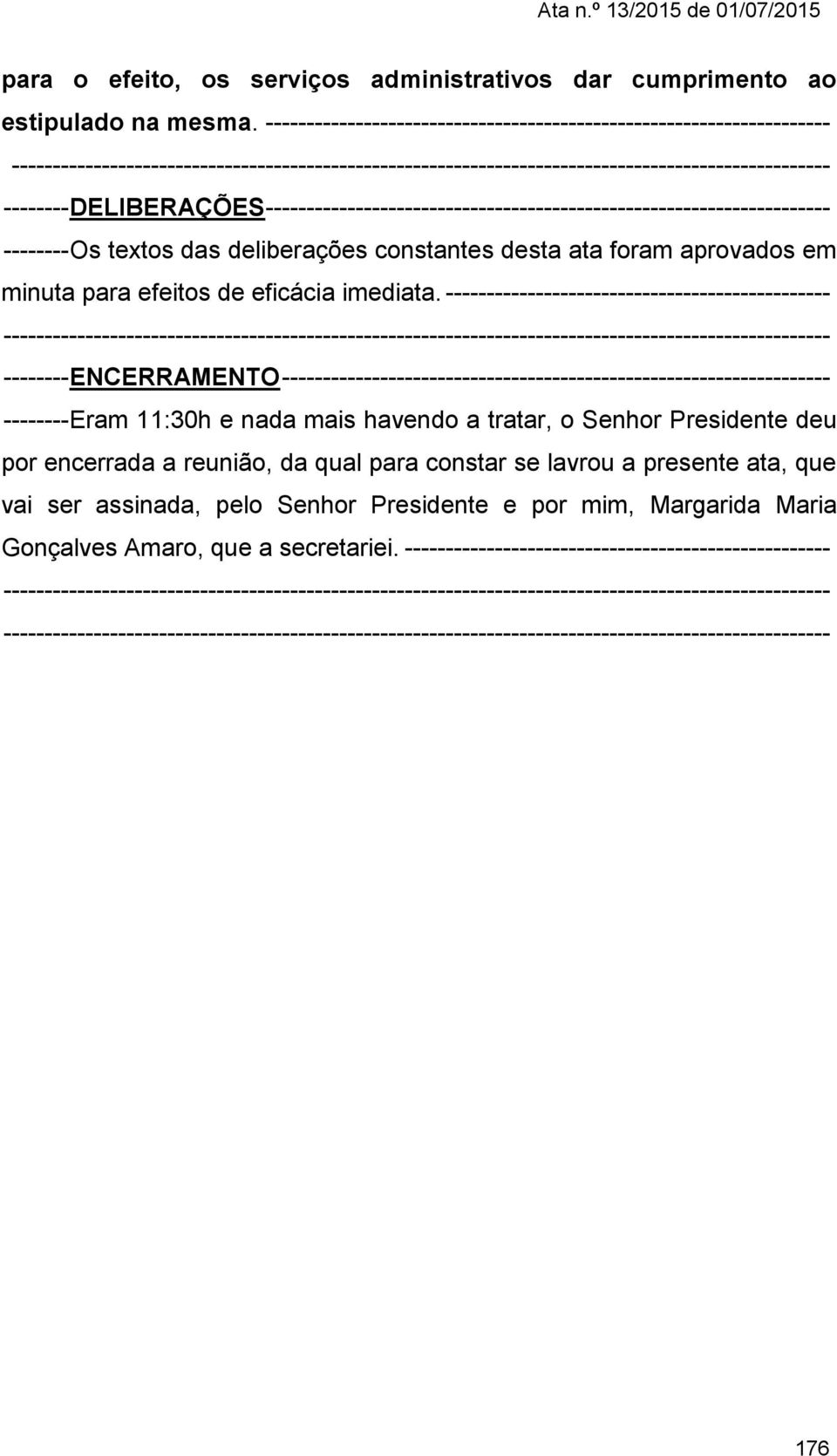 --------------------------------------------------------------------- -------- Os textos das deliberações constantes desta ata foram aprovados em minuta para efeitos de eficácia imediata.