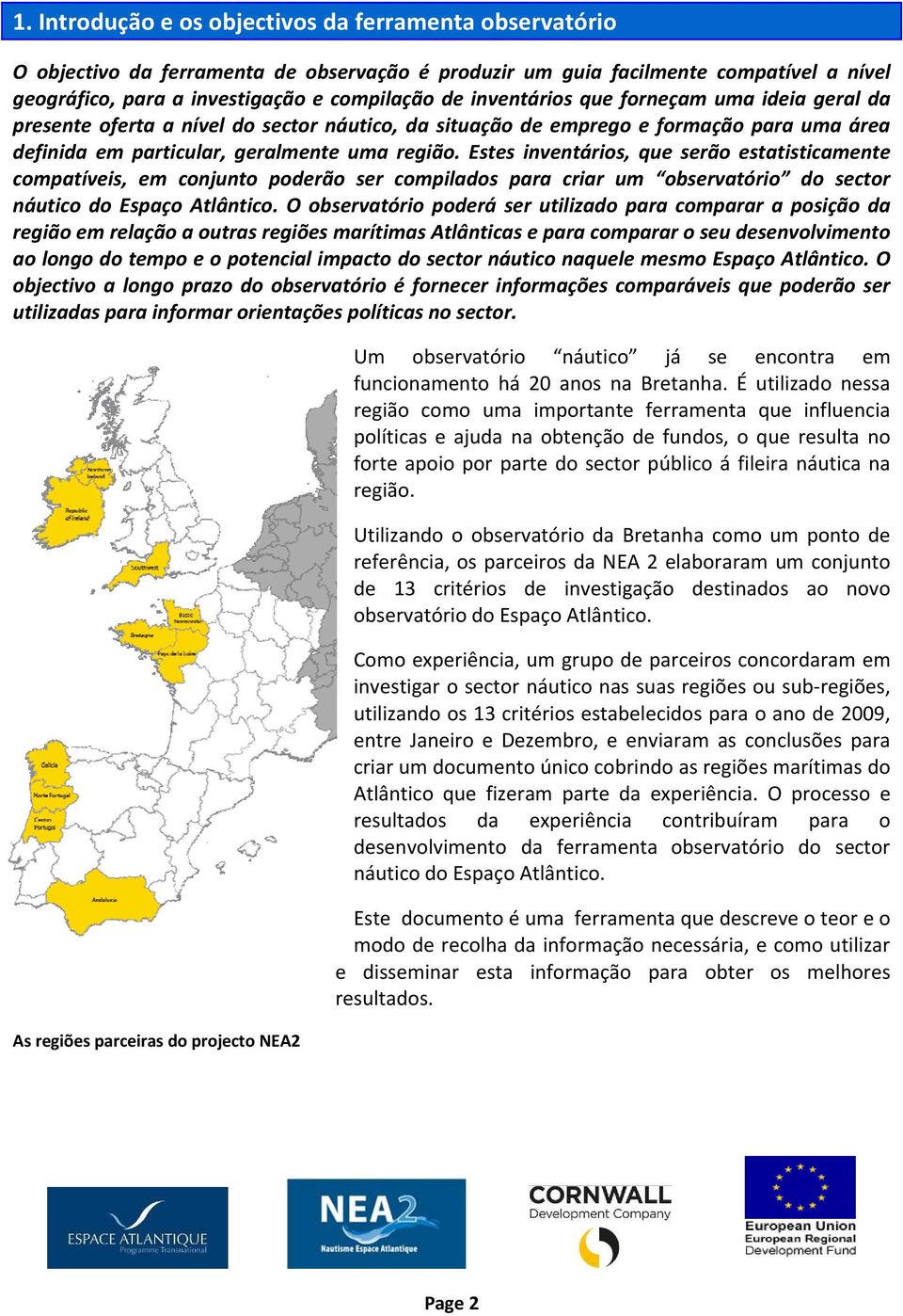 Estes inventários, que serão estatisticamente compatíveis, em conjunto poderão ser compilados para criar um observatório do sector náutico do Espaço Atlântico.