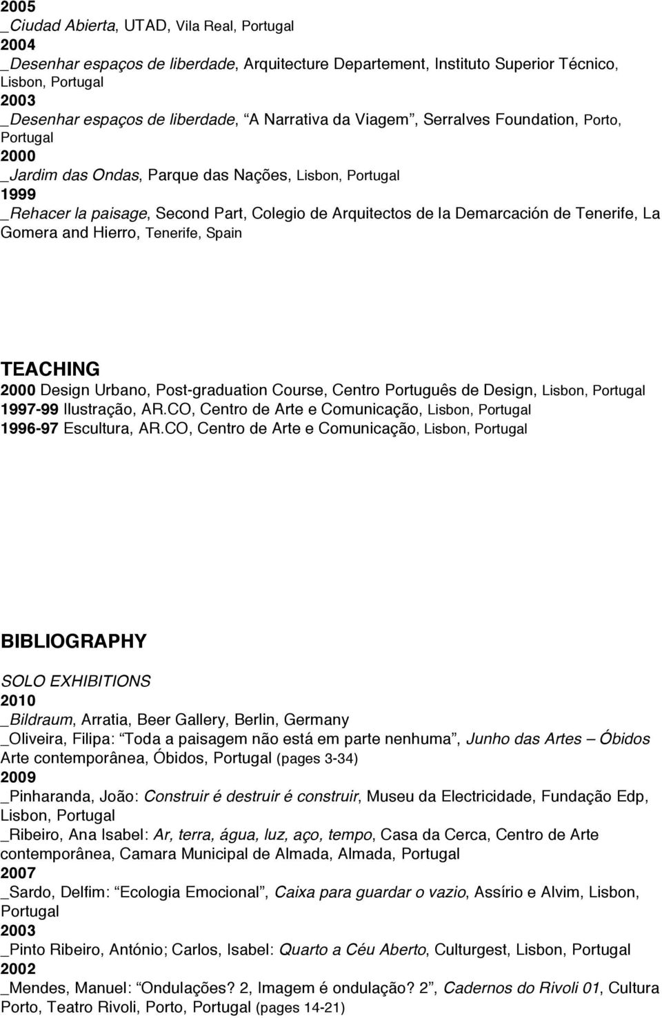 Spain TEACHING Design Urbano, Post-graduation Course, Centro Português de Design, Lisbon, 1997-99 Ilustração, AR.CO, Centro de Arte e Comunicação, Lisbon, 1996-97 Escultura, AR.