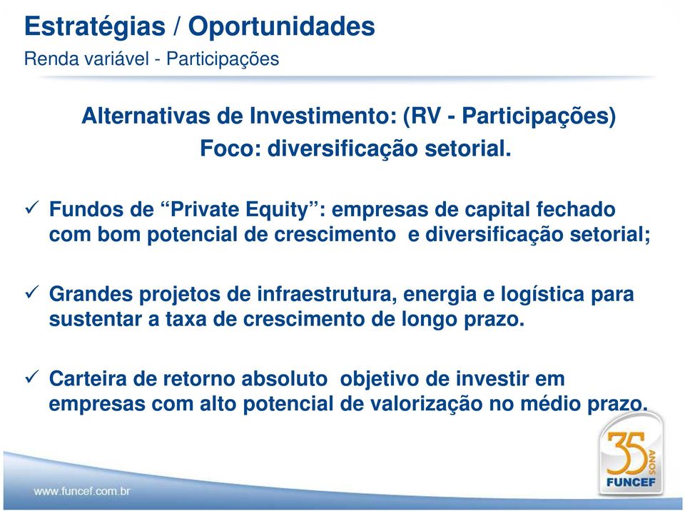 Fundos de Private Equity : empresas de capital fechado com bom potencial de crescimento e diversificação setorial;