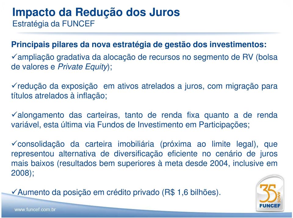 fixa quanto a de renda variável, esta última via Fundos de Investimento em Participações; consolidação da carteira imobiliária (próxima ao limite legal), que representou