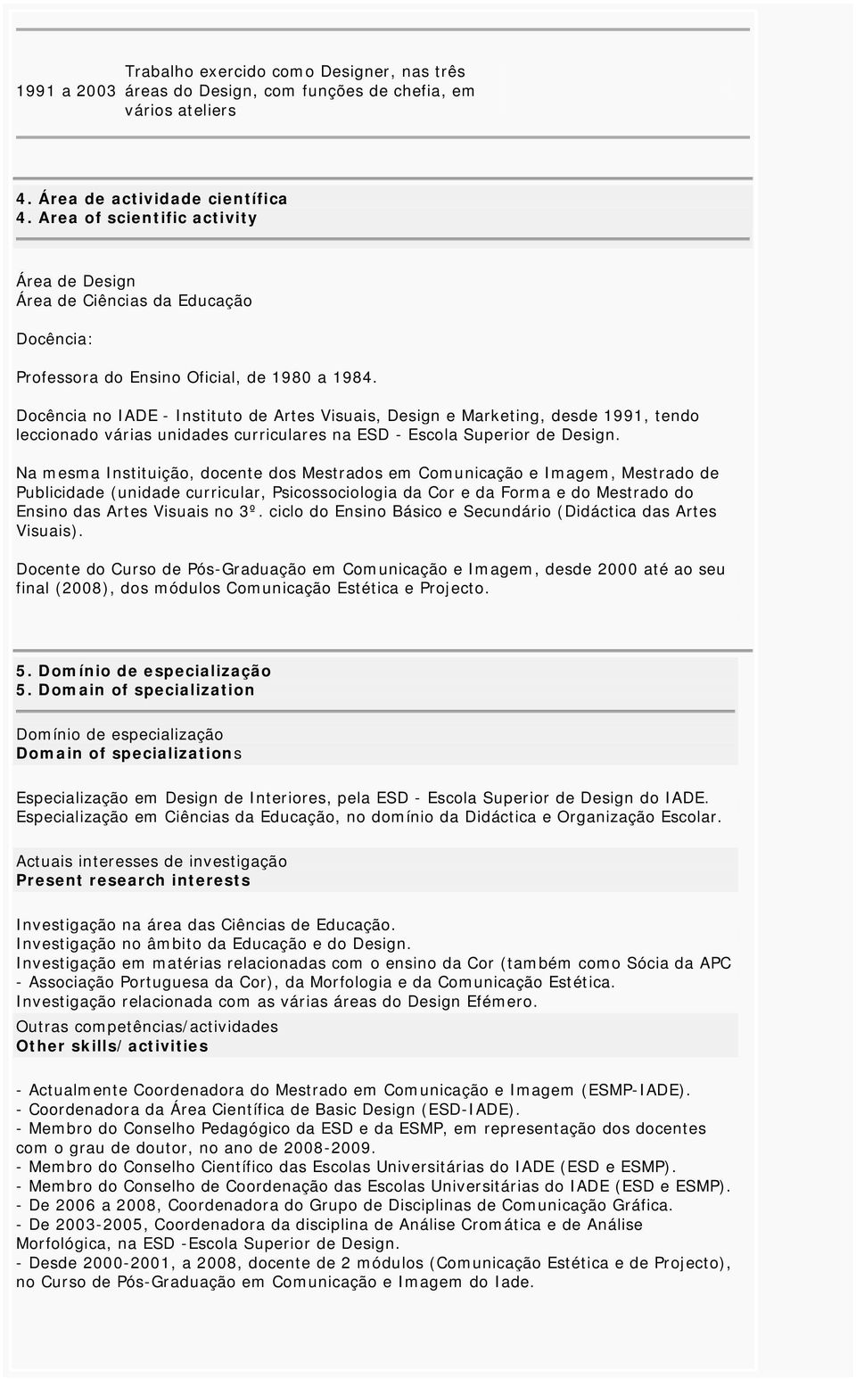 Docência no IADE - Instituto de Artes Visuais, Design e Marketing, desde 1991, tendo leccionado várias unidades curriculares na ESD - Escola Superior de Design.