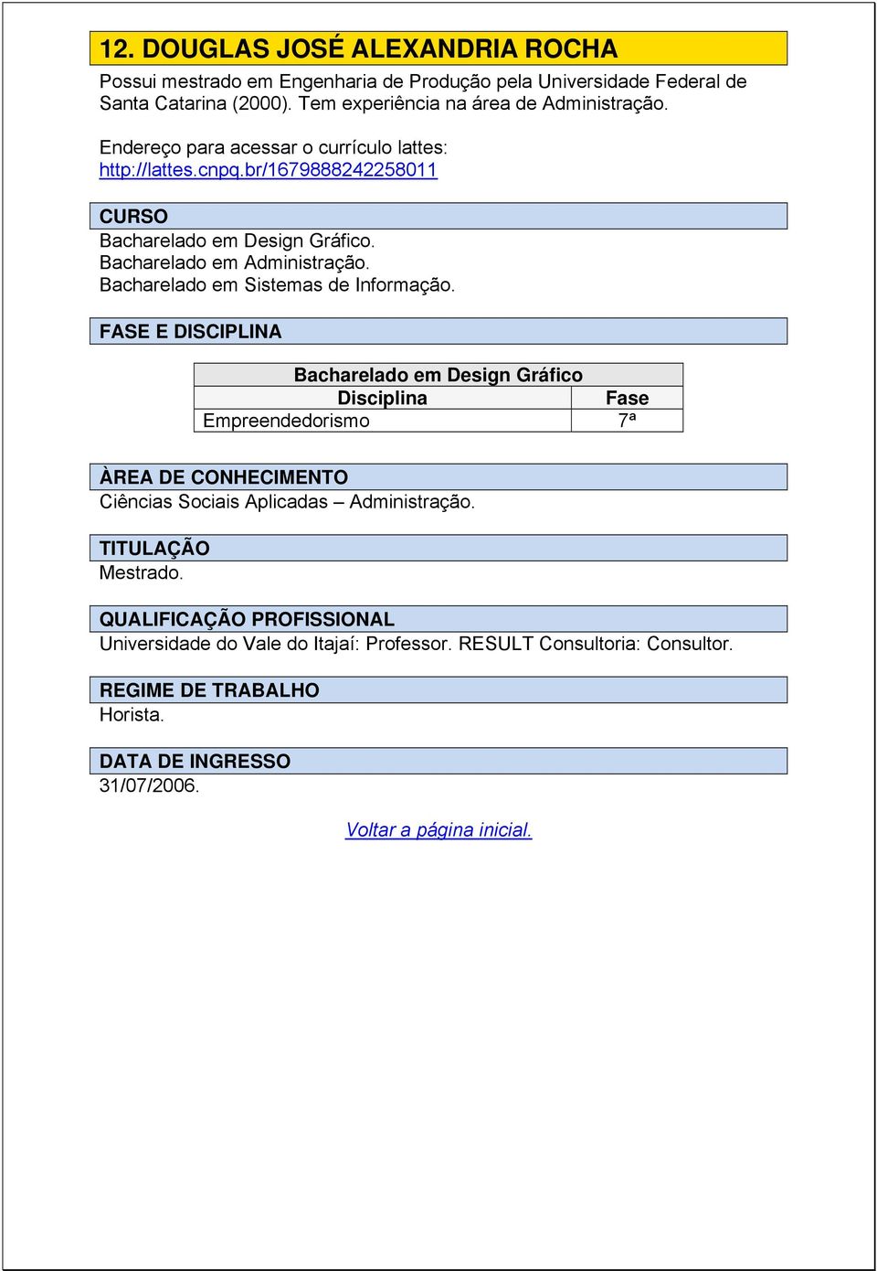 Bacharelado em Administração. Bacharelado em Sistemas de Informação.