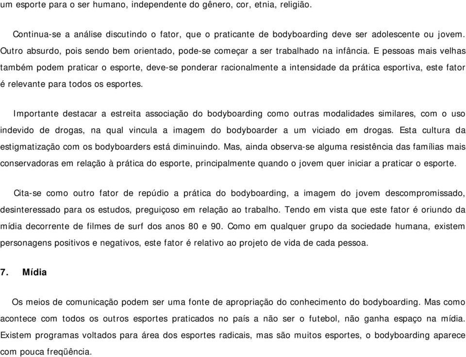 E pessoas mais velhas também podem praticar o esporte, deve-se ponderar racionalmente a intensidade da prática esportiva, este fator é relevante para todos os esportes.