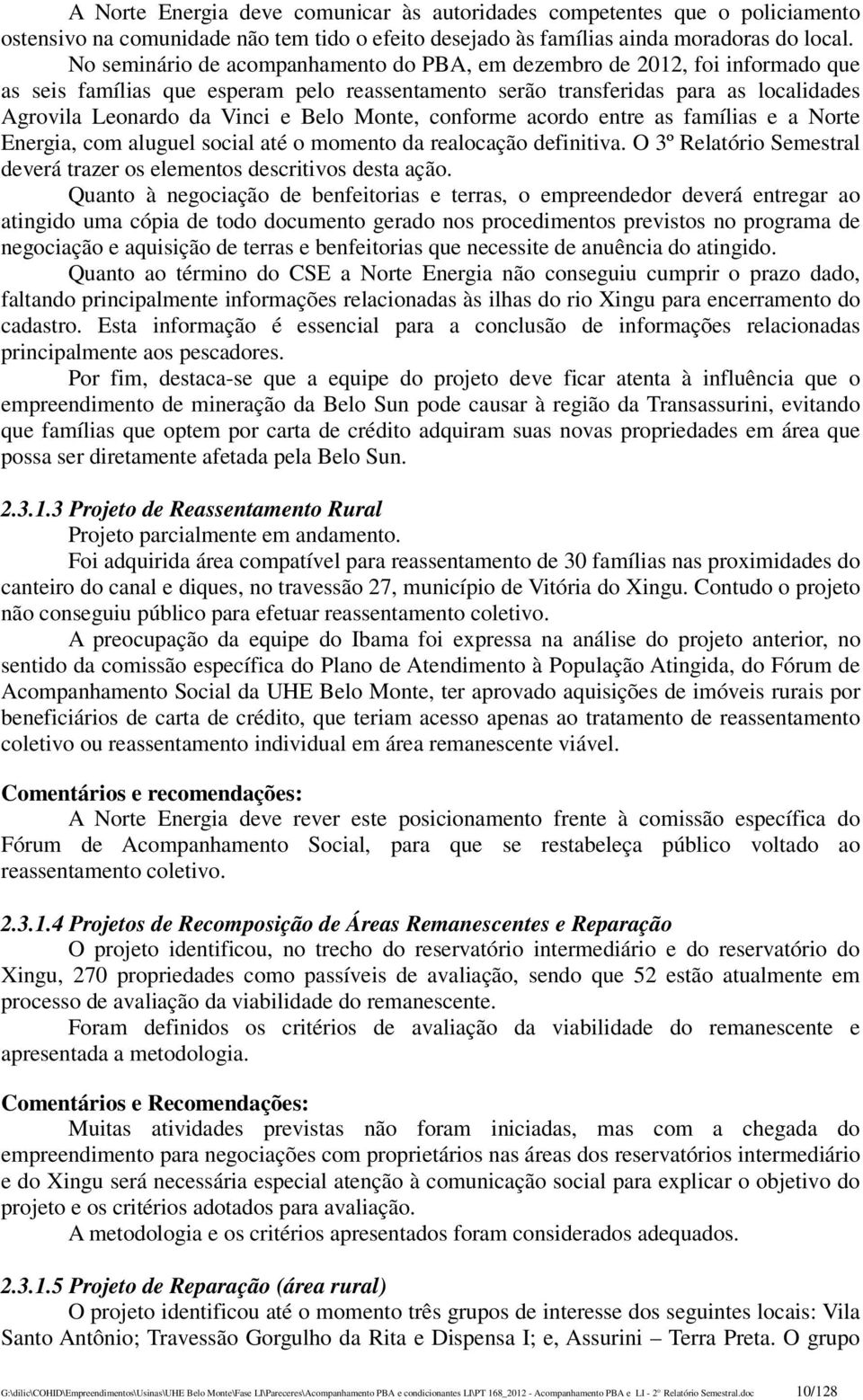 Monte, conforme acordo entre as famílias e a Norte Energia, com aluguel social até o momento da realocação definitiva. O 3º Relatório Semestral deverá trazer os elementos descritivos desta ação.