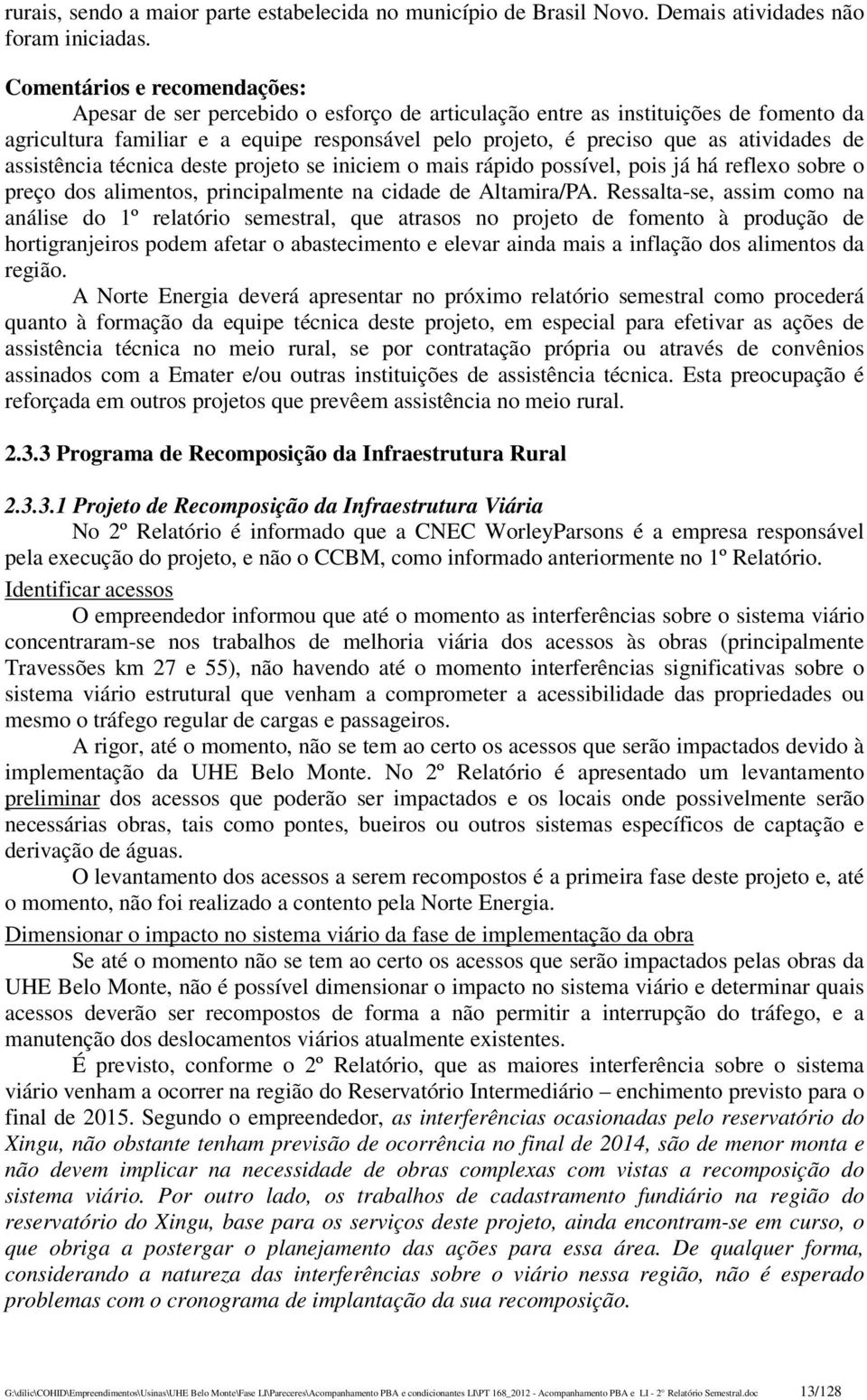 de assistência técnica deste projeto se iniciem o mais rápido possível, pois já há reflexo sobre o preço dos alimentos, principalmente na cidade de Altamira/PA.