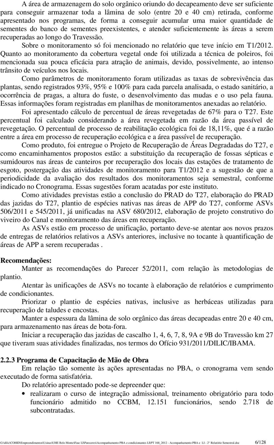 Sobre o monitoramento só foi mencionado no relatório que teve início em T1/2012.