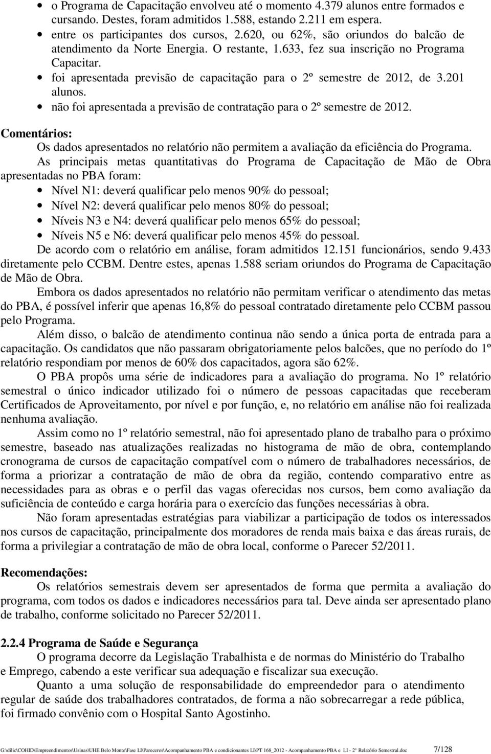 foi apresentada previsão de capacitação para o 2º semestre de 2012, de 3.201 alunos. não foi apresentada a previsão de contratação para o 2º semestre de 2012.