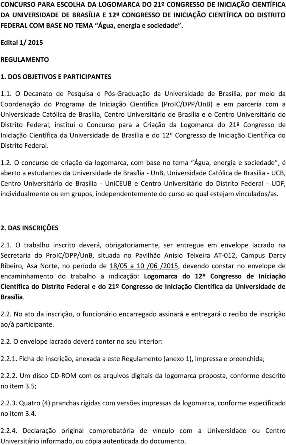 2015 REGULAMENTO 1. DOS OBJETIVOS E PARTICIPANTES 1.1. O Decanato de Pesquisa e Pós-Graduação da Universidade de Brasília, por meio da Coordenação do Programa de Iniciação Científica (ProIC/DPP/UnB)