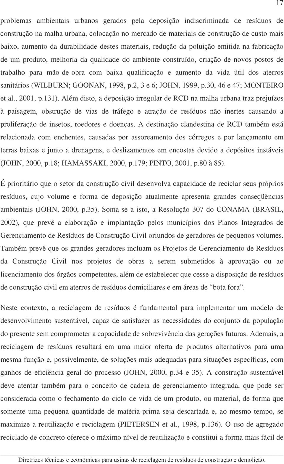 qualificação e aumento da vida útil dos aterros sanitários (WILBURN; GOONAN, 1998, p.2, 3 e 6; JOHN, 1999, p.30, 46 e 47; MONTEIRO et al., 2001, p.131).