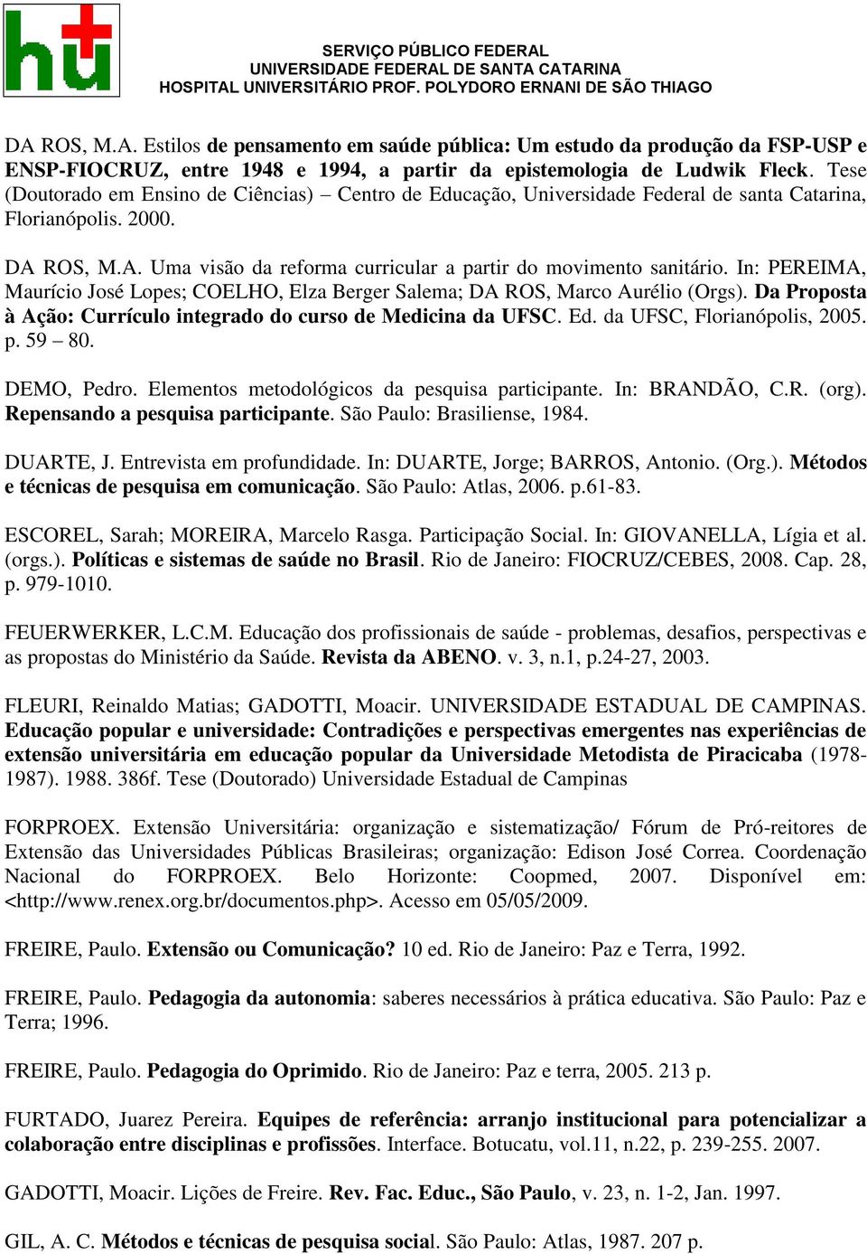 In: PEREIMA, Maurício José Lopes; COELHO, Elza Berger Salema; DA ROS, Marco Aurélio (Orgs). Da Proposta à Ação: Currículo integrado do curso de Medicina da UFSC. Ed. da UFSC, Florianópolis, 2005. p.