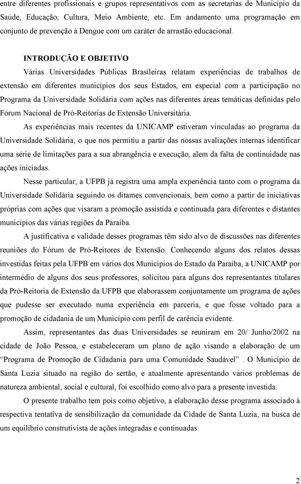 INTRODUÇÃO E OBJETIVO Várias Universidades Públicas Brasileiras relatam experiências de trabalhos de extensão em diferentes municípios dos seus Estados, em especial com a participação no Programa da