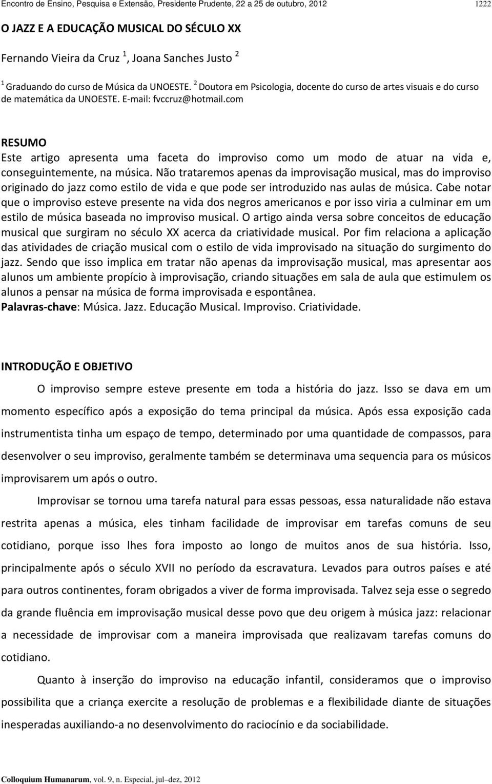 com RESUMO Este artigo apresenta uma faceta do improviso como um modo de atuar na vida e, conseguintemente, na música.