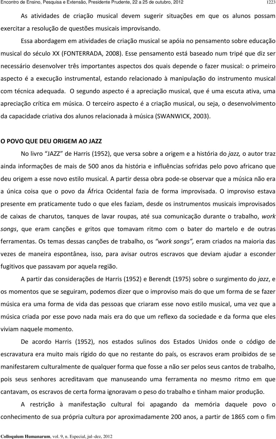 Esse pensamento está baseado num tripé que diz ser necessário desenvolver três importantes aspectos dos quais depende o fazer musical: o primeiro aspecto é a execução instrumental, estando