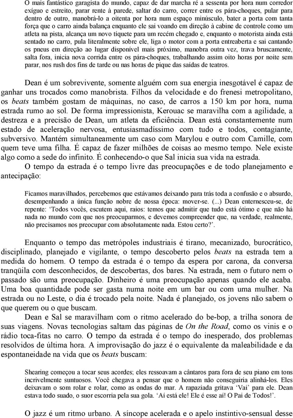 alcança um novo tíquete para um recém chegado e, enquanto o motorista ainda está sentado no carro, pula literalmente sobre ele, liga o motor com a porta entreaberta e sai cantando os pneus em direção