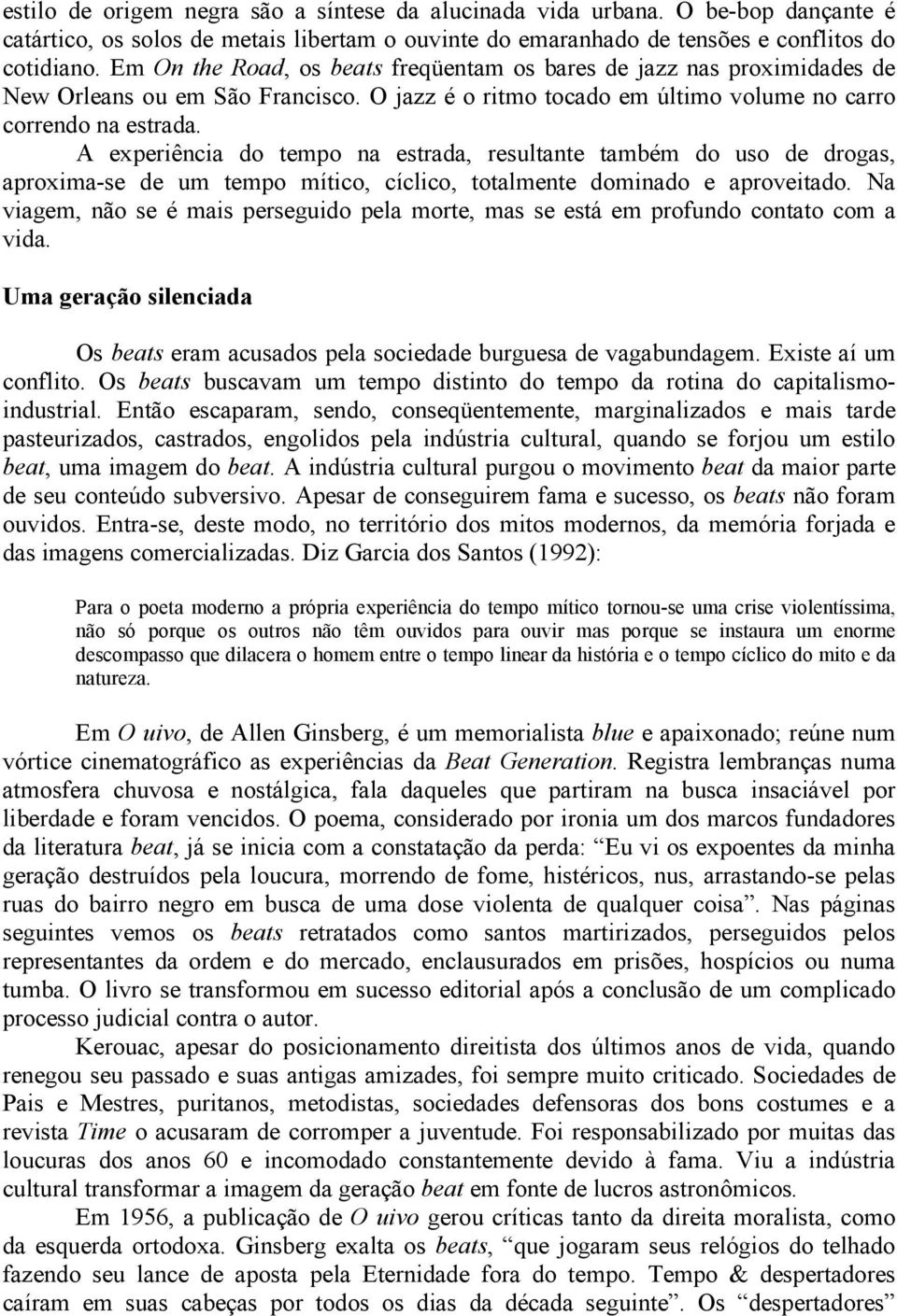 A experiência do tempo na estrada, resultante também do uso de drogas, aproxima-se de um tempo mítico, cíclico, totalmente dominado e aproveitado.