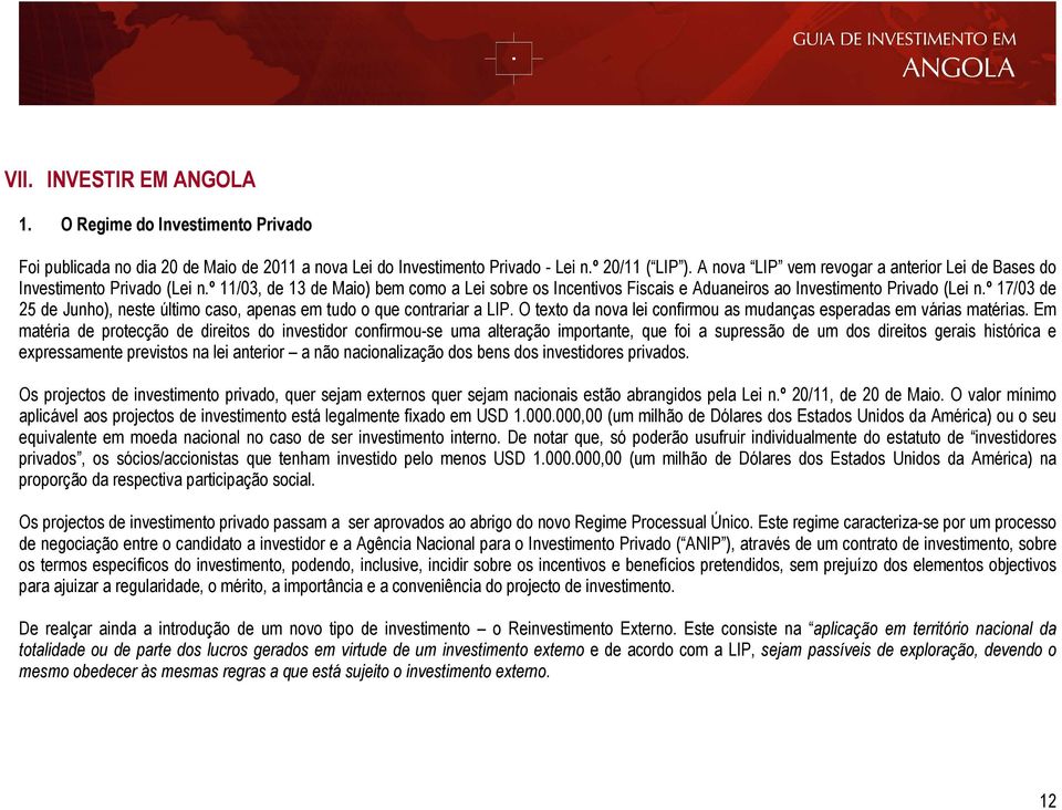 º 17/03 de 25 de Junho), neste último caso, apenas em tudo o que contrariar a LIP. O texto da nova lei confirmou as mudanças esperadas em várias matérias.