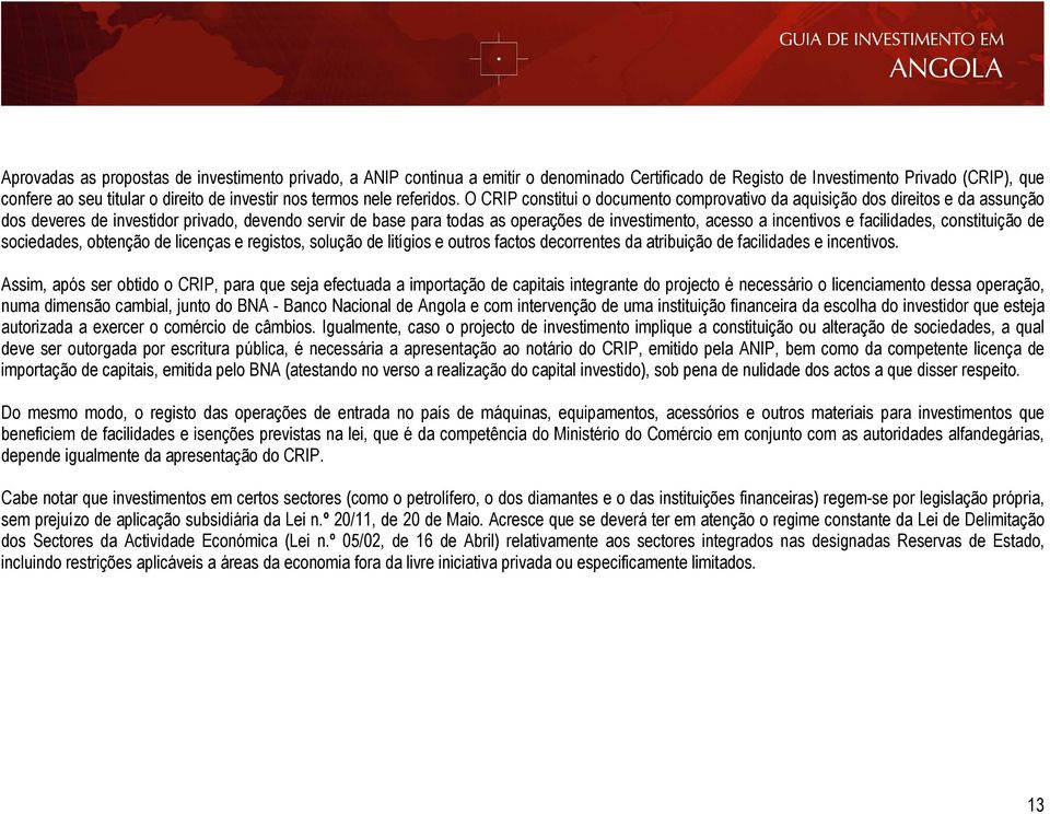 O CRIP constitui o documento comprovativo da aquisição dos direitos e da assunção dos deveres de investidor privado, devendo servir de base para todas as operações de investimento, acesso a